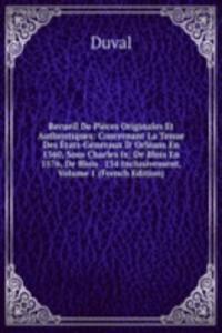 Recueil De Pieces Originales Et Authentiques: Concernant La Tenue Des Etats-Generaux D' Orleans En 1560, Sous Charles Ix; De Blois En 1576, De Blois . 134 Inclusivement, Volume 1 (French Edition)