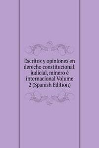 Escritos y opiniones en derecho constitucional, judicial, minero e internacional Volume 2 (Spanish Edition)
