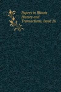Papers in Illinois History and Transactions, Issue 26