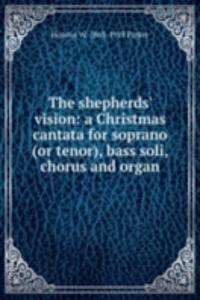 shepherds' vision: a Christmas cantata for soprano (or tenor), bass soli, chorus and organ