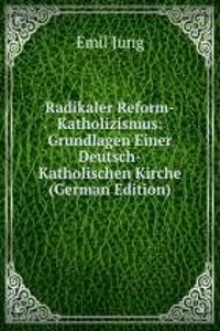 Radikaler Reform-Katholizismus: Grundlagen Einer Deutsch-Katholischen Kirche (German Edition)