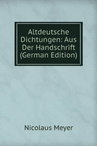 Altdeutsche Dichtungen: Aus Der Handschrift (German Edition)