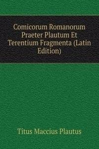 Comicorum Romanorum Praeter Plautum Et Terentium Fragmenta (Latin Edition)