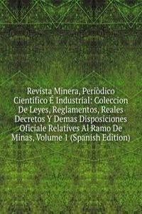 Revista Minera, Periodico Cientifico E Industrial: Coleccion De Leyes, Reglamentos, Reales Decretos Y Demas Disposiciones Oficiale Relatives Al Ramo De Minas, Volume 1 (Spanish Edition)