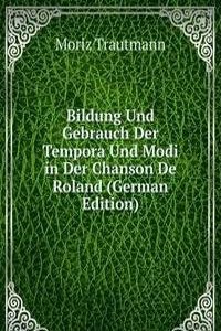 Bildung Und Gebrauch Der Tempora Und Modi in Der Chanson De Roland (German Edition)