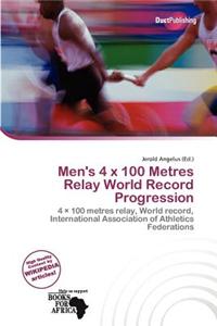 Men's 4 s 100 Metres Relay World Record Progression