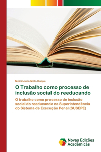 O Trabalho como processo de inclusão social do reeducando