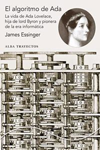 El algoritmo de Ada: La vida de Ada Lovelace, hija de Lord Byron y pionera de la era de la informatica