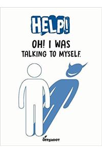 Help! Oh I Was Talking to Myself