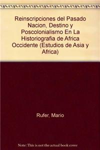 Reinscripciones del Pasado Nacion, Destino y Poscolonialismo En La Historiografia de Africa Occidente