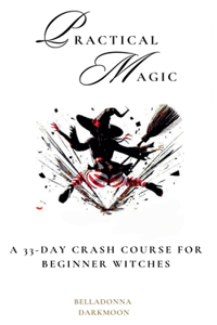 Practical Magic A 33-Day Crash Course for Beginner Witches