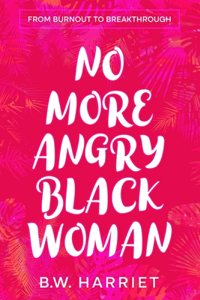 No More Angry Black Woman - From Burnout to Breakthrough