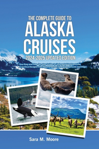 Complete Guide to Alaska Cruises 2024-2025 Updated Edition