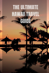 The Ultimate Hawaii Travel Guide