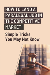 How To Land A Paralegal Job In The Competitive Market