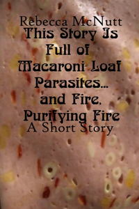 This Story Is Full of Macaroni Loaf Parasites... and Fire, Purifying Fire