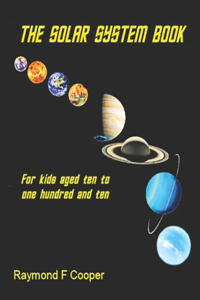 The Solar System Book for Kids Aged 10 to 110