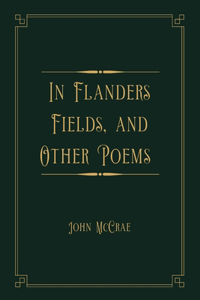 In Flanders Fields, and Other Poems