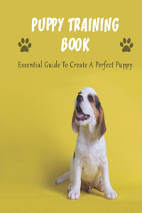 Puppy Training Book_ Essential Guide To Create A Perfect Puppy
