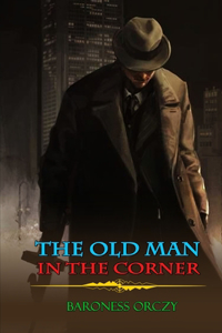 The Old Man in the Corner by Baroness Orczy