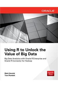 Using R to Unlock the Value of Big Data: Big Data Analytics with Oracle R Enterprise and Oracle R Connector for Hadoop