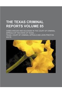 The Texas Criminal Reports Volume 85; Cases Argued and Adjudged in the Court of Criminal Appeals of the State of Texas