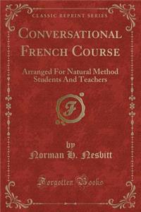 Conversational French Course: Arranged for Natural Method Students and Teachers (Classic Reprint)