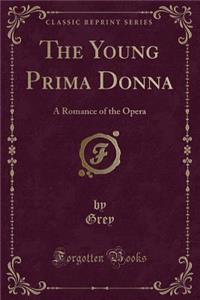 The Young Prima Donna: A Romance of the Opera (Classic Reprint)