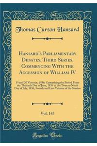 Hansard's Parliamentary Debates, Third Series, Commencing with the Accession of William IV, Vol. 143: 19 and 20 VictoriÃ¦, 1856; Comprising the Period from the Thirtieth Day of June, 1856 to the Twenty-Ninth Day of July, 1856, Fourth and Last Volum