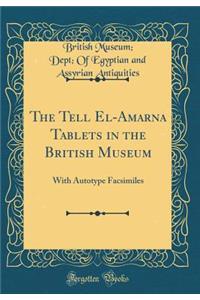 The Tell El-Amarna Tablets in the British Museum: With Autotype Facsimiles (Classic Reprint): With Autotype Facsimiles (Classic Reprint)