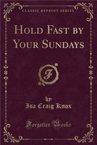 Hold Fast by Your Sundays (Classic Reprint)