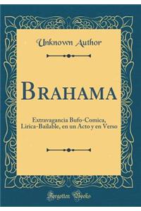 Brahama: Extravagancia Bufo-Comica, Lirica-Bailable, En Un Acto y En Verso (Classic Reprint)