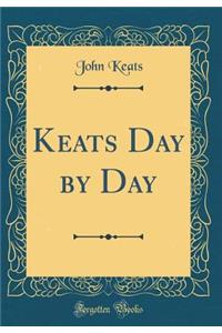 Keats Day by Day (Classic Reprint)