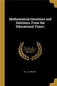 Mathematical Questions and Solutions, From the 'Educational Times',
