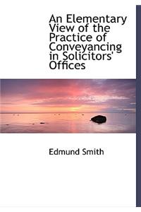 An Elementary View of the Practice of Conveyancing in Solicitors' Offices