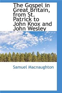The Gospel in Great Britain, from St. Patrick to John Knox and John Wesley