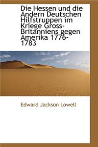 Die Hessen Und Die Andern Deutschen Hilfstruppen Im Kriege Gross-Britanniens Gegen Amerika 1776-1783