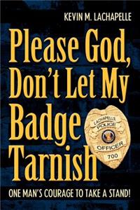 Please God, Don't Let My Badge Tarnish