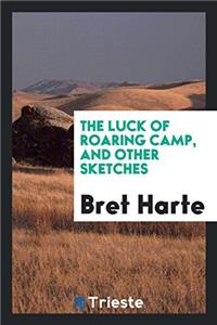 Luck of Roaring Camp, and Other Sketches