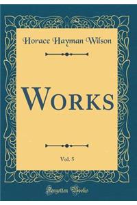 Works, Vol. 5 (Classic Reprint)
