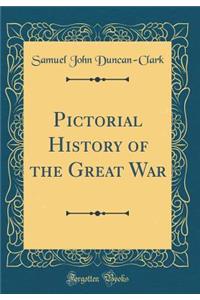 Pictorial History of the Great War (Classic Reprint)