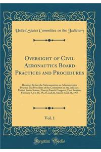 Oversight of Civil Aeronautics Board Practices and Procedures, Vol. 1: Hearings Before the Subcommittee on Administrative Practice and Procedure of the Committee on the Judiciary, United States Senate, Ninety-Fourth Congress, First Session; Februar