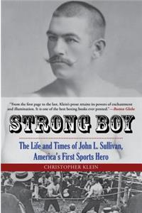 Strong Boy: The Life and Times of John L. Sullivan, America's First Sports Hero