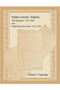 Essex County, Virginia Will Abstracts, 1751-1842 and Estate Records Index, 1751-1799