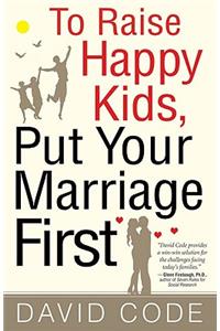 To Raise Happy Kids, Put Your Marriage First