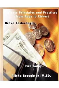 Business Principles and Practices (from Rags to Riches) Broke Yesterday...Rich Today...