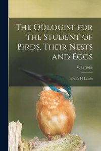 Oölogist for the Student of Birds, Their Nests and Eggs; v. 35 (1918)