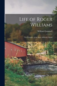 Life of Roger Williams: the Founder of the State of Rhode Island