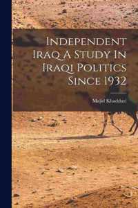 Independent Iraq A Study In Iraqi Politics Since 1932