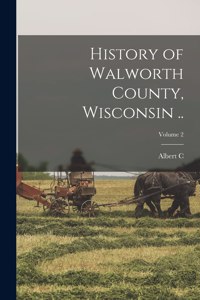 History of Walworth County, Wisconsin ..; Volume 2